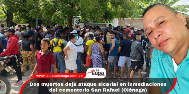 Dos muertos deja ataque sicarial en inmediaciones del cementerio San Rafael (Ciénaga) 