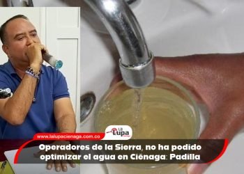 Operadores de la Sierra, no ha podido optimizar el agua en Ciénaga: Padilla