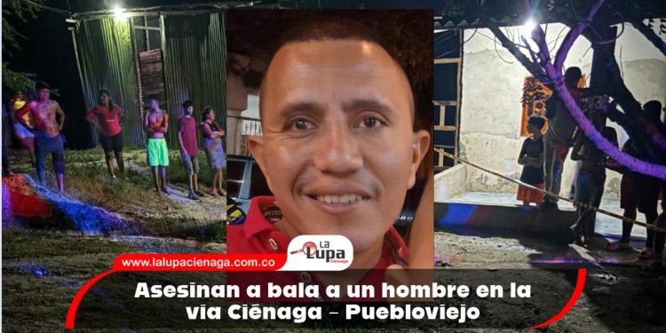 Asesinan a bala a un hombre en la vía Ciénaga – Puebloviejo