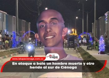 En ataque a bala un hombre muerto y otro herido al sur de Ciénaga