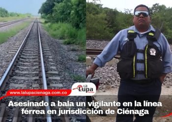 Asesinado a bala un vigilante en la línea férrea en jurisdicción de Ciénaga
