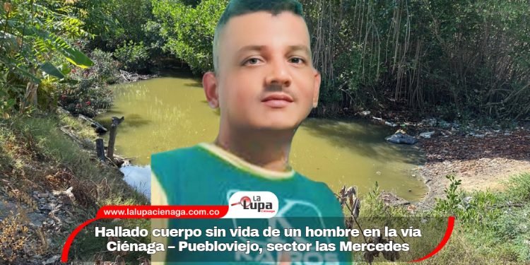 Hallado cuerpo sin vida de un hombre en la vía Ciénaga – Puebloviejo, sector las Mercedes