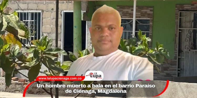 Un hombre muerto a bala en el barrio Paraíso  de Ciénaga, Magdalena