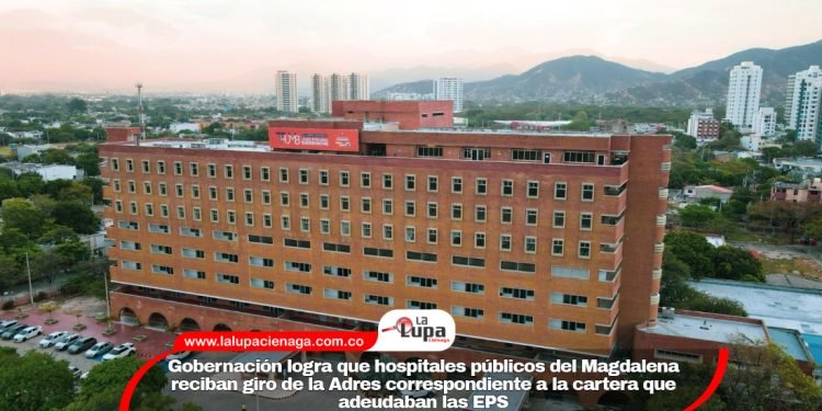 Gobernación logra que hospitales públicos del Magdalena reciban giro de la Adres correspondiente a la cartera que adeudaban las EPS