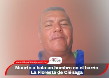 Muerto a bala un hombre en el barrio La Floresta de Ciénaga