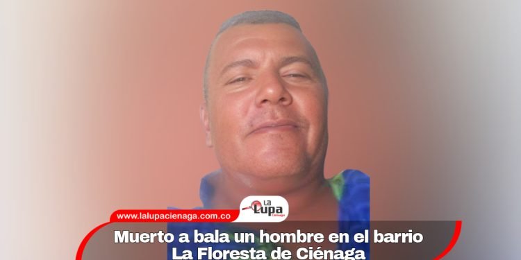 Muerto a bala un hombre en el barrio La Floresta de Ciénaga