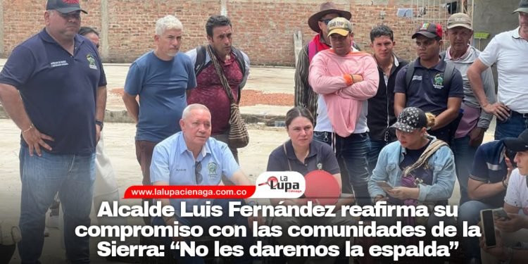 Alcalde Luis Fernández reafirma su compromiso con las comunidades de la Sierra: “No les daremos la espalda”