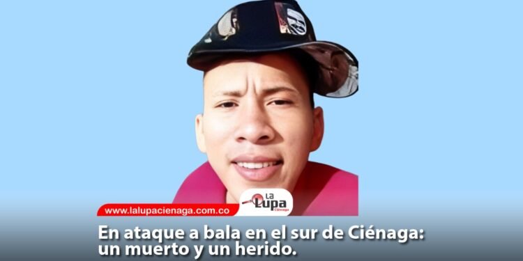 En ataque a bala en el sur de Ciénaga: un muerto y un herido.