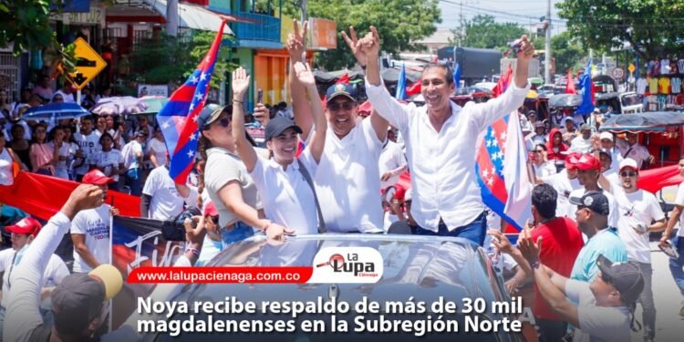 Noya recibe respaldo de más de 30 mil magdalenenses en la Subregión Norte