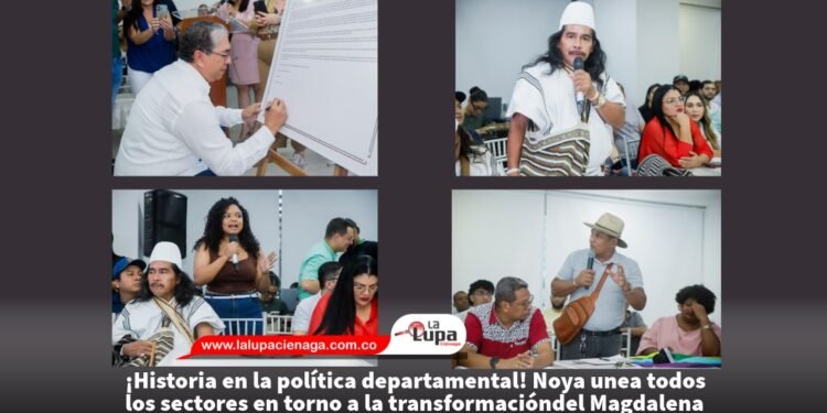 ¡Historia en la política departamental! Noya unea todos los sectores en torno a la transformacióndel Magdalena