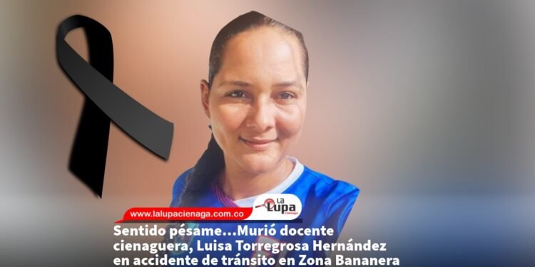 Sentido pésame…Murió docente cienaguera, Luisa Torregrosa Hernández en accidente de tránsito en Zona Bananera 
