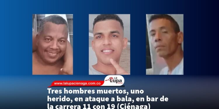 Tres hombres muertos, uno herido, en ataque a bala, en bar de la carrera 11 con 19 (Ciénaga) 
