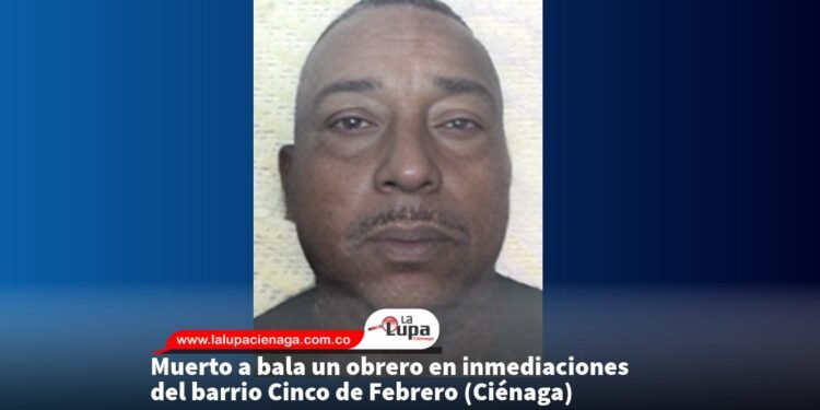Muerto a bala un obrero en inmediaciones del barrio Cinco de Febrero (Ciénaga)