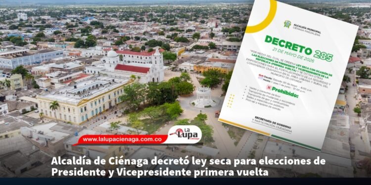 Alcaldía de Ciénaga decretó ley seca para elecciones de Presidente y Vicepresidente primera vuelta