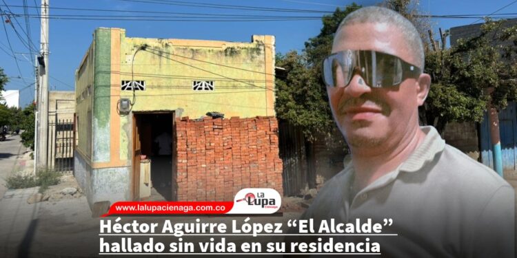 Héctor Aguirre López “El Alcalde” hallado sin vida en su residencia